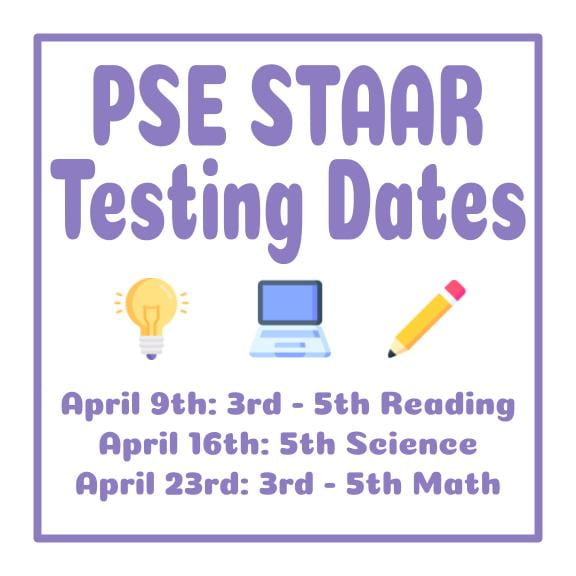 PSE STAAR Testing Dates: April 9th - 3rd through 5th Reading, April 16th - 5th Science, April 23rd - 3rd through 5th Math