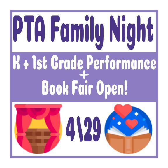 PTA Family Night! Kinder and 1st grade performance and Book fair is open. April 29th